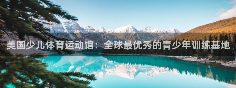 快体育NBA：美国少儿体育运动馆：全球最优秀的青少年训练基地